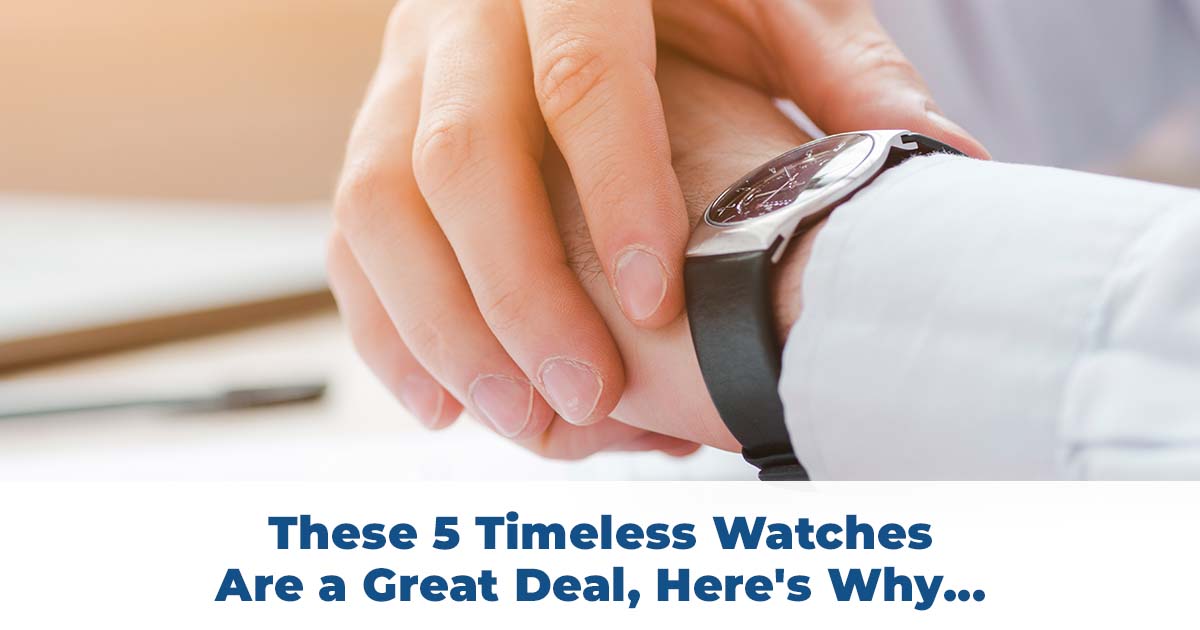 HLA Blog: These 5 Timeless Watches Are a Great Deal, Here's Why…