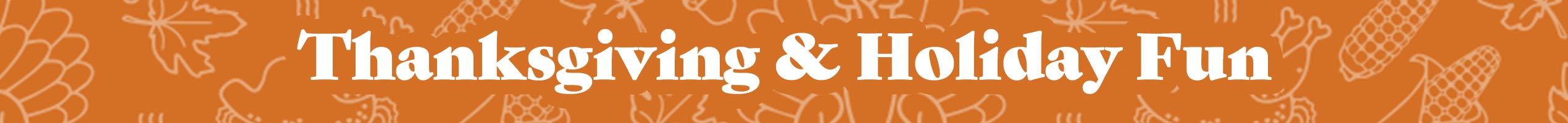 Thanksgiving & Holiday Fun